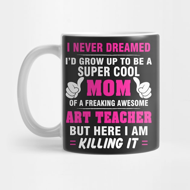 ART TEACHER Mom  – Super Cool Mom Of Freaking Awesome ART TEACHER by rhettreginald